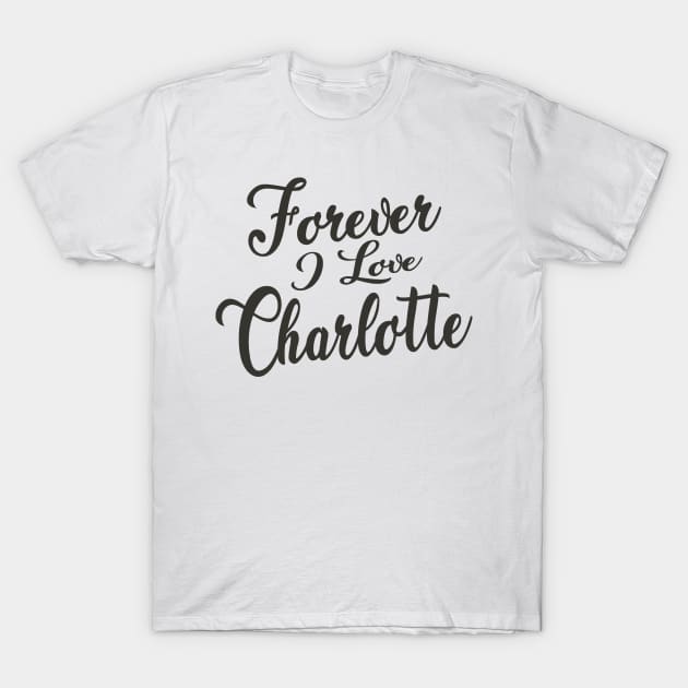 Forever i love Charlotte T-Shirt by unremarkable